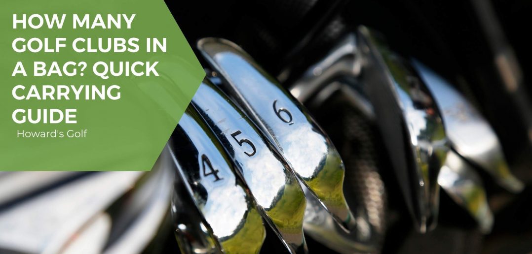 How Many Golf Clubs in a Bag? Quick Carrying Guide Howards Golf We